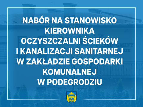 Nabór na stanowisko Kierownika oczyszczalni ścieków i kanalizacji sanitarnej w Zakładzie Gospodarki Komunalnej w Podegrodziu