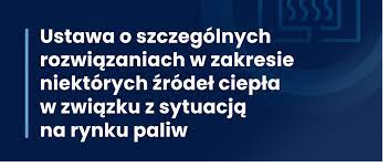 Ustawa z dnia 15 września 2022r. O szczególnych rozwiązaniach w zakresie niektórych źródeł ciepła w związku z sytuacją na rynku paliw