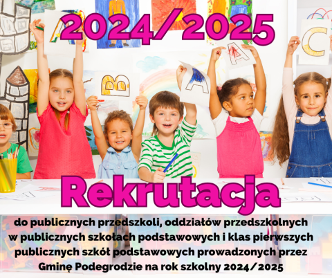 Rekrutacja do publicznych przedszkoli, oddziałów przedszkolnych w publicznych szkołach podstawowych i klas pierwszych publicznych szkół podstawowych prowadzonych przez Gminę Podegrodzie na rok szkolny 2024/2025
