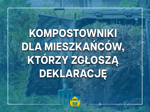 KOMPOSTOWNIKI DLA MIESZKAŃCÓW, KTÓRZY ZGŁOSZĄ DEKLARACJĘ