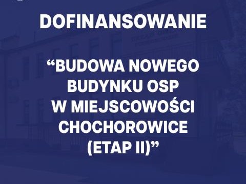 Dofinansowanie na realizację zadania "Budowa nowego budynku OSP w miejscowości Chochorowice - etap II”