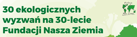 30 ekologicznych wyzwań na 30-lecie Fundacji Nasza Ziemia