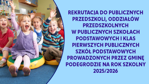 Rekrutacja do publicznych przedszkoli, oddziałów przedszkolnych w publicznych szkołach podstawowych i klas pierwszych publicznych szkół podstawowych prowadzonych przez Gminę Podegrodzie na rok szkolny 2025/2026