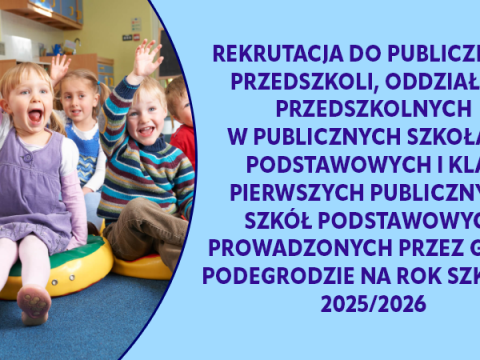 Rekrutacja do publicznych przedszkoli, oddziałów przedszkolnych w publicznych szkołach podstawowych i klas pierwszych publicznych szkół podstawowych prowadzonych przez Gminę Podegrodzie na rok szkolny 2025/2026